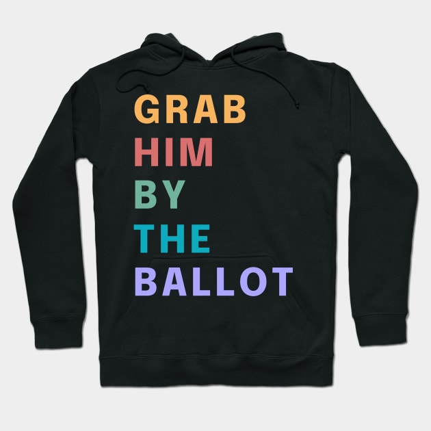 Grab Him By The Ballot Make America Trump Free Funny Trendy Quote Hoodie by gillys